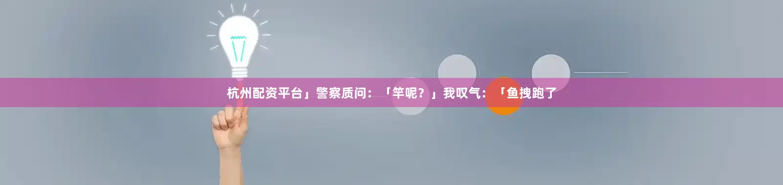 杭州配资平台」警察质问：「竿呢？」我叹气：「鱼拽跑了