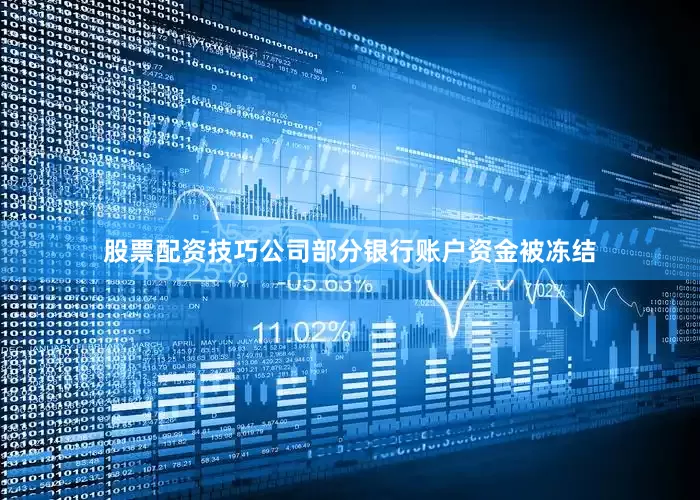 股票配资技巧公司部分银行账户资金被冻结
