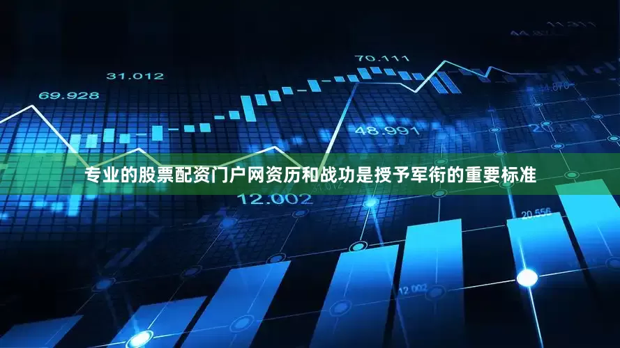 专业的股票配资门户网资历和战功是授予军衔的重要标准
