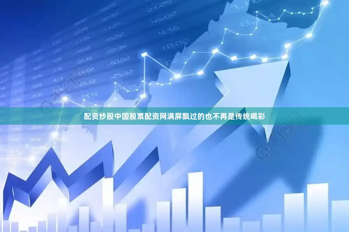 配资炒股中国股票配资网满屏飘过的也不再是传统喝彩