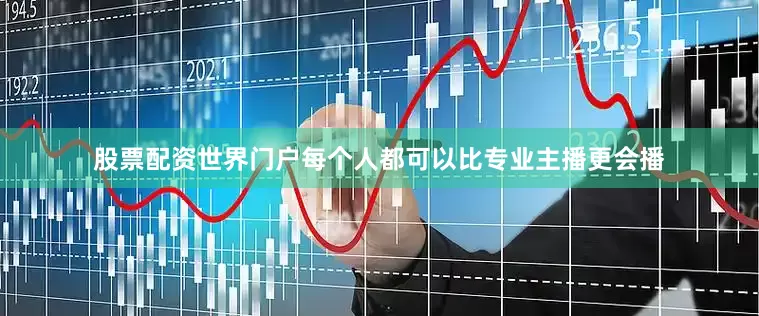 股票配资世界门户每个人都可以比专业主播更会播