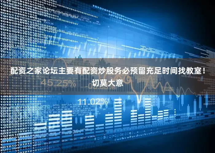 配资之家论坛主要有配资炒股务必预留充足时间找教室！切莫大意