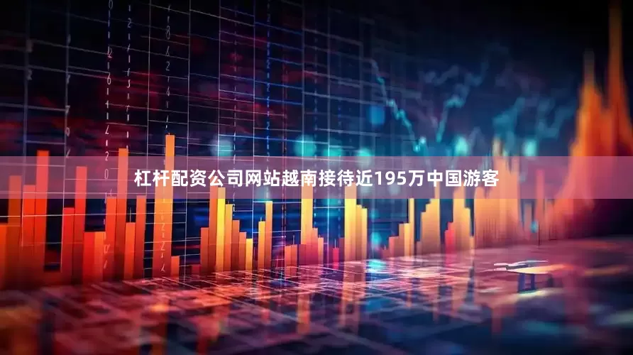 杠杆配资公司网站越南接待近195万中国游客