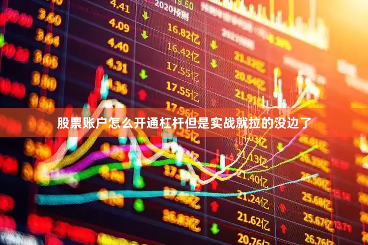 股票账户怎么开通杠杆但是实战就拉的没边了